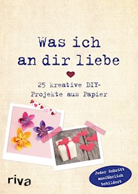 Was ich an dir liebe – 25 kreative DIY-Projekte aus Papier - Helene Weinold - E-Book
