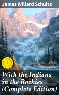 With the Indians in the Rockies (Complete Edition) - James Willard Schultz - E-Book