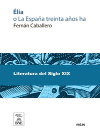 Élia o La España treinta años ha - Fernán Caballero - kostenlos E-Book