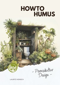 HowToHumus - PermakulturDesign (Das Skript zum gleichnamigen Hörbuch) - Lauritz Heinsch - E-Book