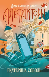 Артефакторы. Двери больше не нужны - Екатерина Соболь - E-Book