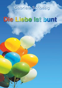 Die Liebe ist bunt - Gabriele Schossig - E-Book