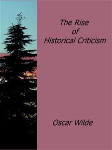 The Rise of Historical Criticism - Oscar Wilde - E-Book