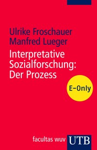 Interpretative Sozialforschung: Der Prozess - Ulrike Froschauer - E-Book