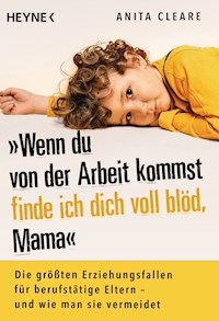 Wenn du von der Arbeit kommst, finde ich dich voll blöd, Mama - Anita Cleare - E-Book