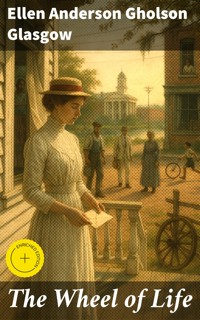 The Wheel of Life - Ellen Anderson Gholson Glasgow - E-Book