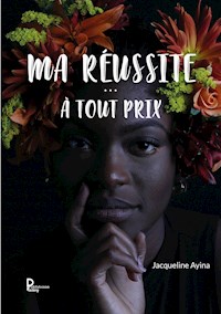 Ma réussite…à tout prix ! - Jacqueline AYINA - E-Book