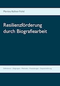 Resilienzförderung durch Biografiearbeit - Martina Kellner-Fichtl - E-Book