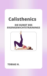 Calisthenics - die Kunst des Eigengewichttrainings - Tobias Hopfmüller - E-Book