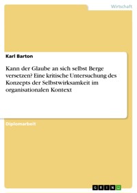 Kann der Glaube an sich selbst Berge versetzen? Eine kritische Untersuchung des Konzepts der Selbstwirksamkeit im organisationalen Kontext - Karl Barton - E-Book