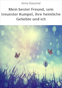 Mein bester Freund, sein treuester Kumpel, ihre heimliche Geliebte und ich - Anno Dazumal - E-Book