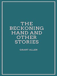 The Beckoning Hand and other stories - Grant Allen - E-Book