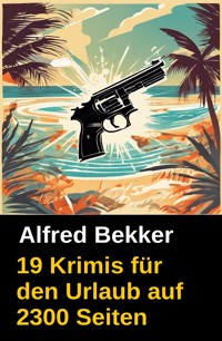 19 Krimis für den Urlaub auf 2300 Seiten - Alfred Bekker - E-Book