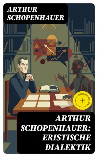 Arthur Schopenhauer: Eristische Dialektik - Arthur Schopenhauer - E-Book