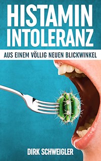Histaminintoleranz aus einem völlig neuen Blickwinkel - Dirk Schweigler - E-Book