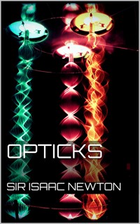 Opticks - Sir Isaac Newton - E-Book