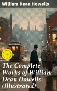 The Complete Works of William Dean Howells (Illustrated) - William Dean Howells - E-Book