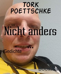 Nicht anders ... - Tork Poettschke - E-Book