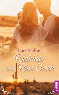Rückkehr nach Rose Creek - Lucy McKay - E-Book