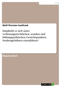 Empfiehlt es sich unter verfassungsrechtlichen, sozialen und bildungspolitischen Gesichtspunkten Studiengebühren einzuführen? - Wolf-Thorsten Saalfrank - E-Book