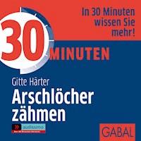 30 Minuten Arschlöcher zähmen - Gitte Härter - Hörbuch