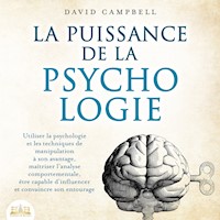LA PUISSANCE DE LA PSYCHOLOGIE: Utiliser la psychologie et les techniques de manipulation à son avantage, maîtriser l'analyse comportementale et apprendre à influencer son entourage - David Campbell - Hörbuch