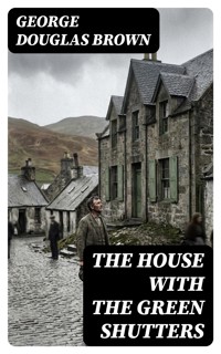 The House with the Green Shutters - George Douglas Brown - E-Book