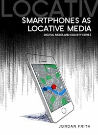 Smartphones as Locative Media - Jordan Frith - E-Book