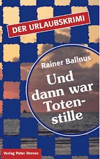 Und dann war Totenstille - Rainer Ballnus - E-Book