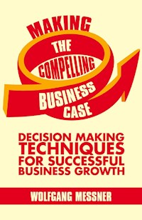 Making the Compelling Business Case - W. Messner - E-Book