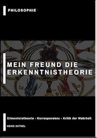 MEIN FREUND DIE ERKENNTNISTHEORIE - PHILOSOPHIE - Heinz Duthel - E-Book