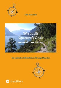 Wie du die Quarterlife Crisis souverän meisterst, indem du aus der Krise eine Chance machst und deinen eigenen Weg findest - Uta Wacker - E-Book