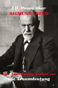 J.D. Ponce über Sigmund Freud: Eine Akademische Analyse von Die Traumdeutung - J.D. Ponce - E-Book