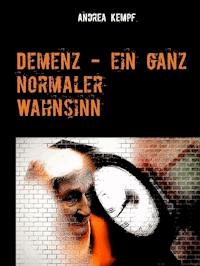Demenz - ein ganz normaler Wahnsinn - Andrea Kempf - E-Book