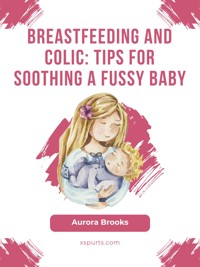 Breastfeeding and colic: Tips for soothing a fussy baby - Aurora Brooks - E-Book