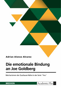 Die emotionale Bindung an Joe Goldberg. Mechanismen der Zuschauer-Nähe in der Serie "You" - Adrian Alonso Alvarez - E-Book