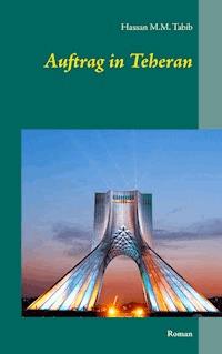 Auftrag in Teheran - Hassan M.M. Tabib - E-Book