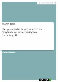Der platonische Begriff des Eros im Vergleich mit dem christlichen Liebesbegriff - Martin Baier - E-Book
