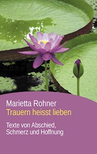 Trauern heisst lieben - Marietta Rohner - E-Book