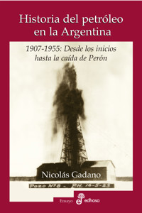 Historia del petróleo en la Argentina - Nicolás Gadano - E-Book