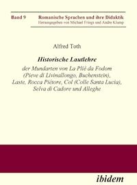 Historische Lautlehre der Mundarten von La Plié da Fodom (Pieve di Livinallongo, Buchenstein) und Col (Colle Santa Lucia), Provincia di Belluno unter Berücksichtigung der Mundarten von Laste, Rocca Piétore, Selva di Cadore und Alleghe - Alfred Toth - E-Book