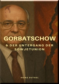 Gorbatschow & Der Untergang der Sowjetunion - Heinz Duthel - E-Book