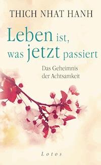 Leben ist, was jetzt passiert - Thich Nhat Hanh - E-Book
