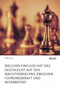 Welchen Einfluss hat das Geschlecht auf das Machtverhältnis zwischen Führungskraft und Mitarbeiter? - Heba El-Ali - E-Book