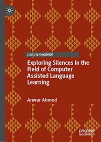 Exploring Silences in the Field of Computer Assisted Language Learning - Anwar Ahmed - E-Book