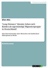"Long Distance" Identity. Sehen sich Kurden als eigenständige Migrantengruppe in Deutschland? - Şilan Akis - E-Book