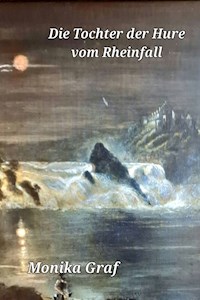 Die Tochter der Hure vom Rheinfall - Monika Graf - E-Book