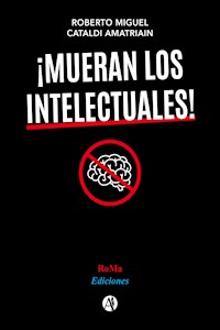 ¡Mueran los intelectuales! - Roberto Miguel Cataldi Amatriain - E-Book