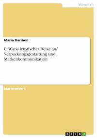 Einfluss haptischer Reize auf Verpackungsgestaltung und Markenkommunikation - Maria Daribon - E-Book