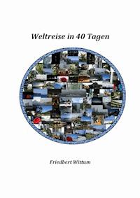 Weltreise in 40 Tagen - Friedbert Wittum - E-Book